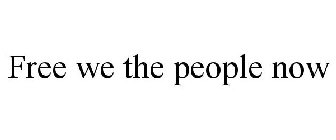 FREE WE THE PEOPLE NOW