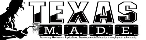 TEXAS M.A.D.E. PROMOTING MECHANICS, AGRICULTURE, DEVELOPMENT & EDUCATION THROUGH YOUTH SCHOLARSHIP.CULTURE, DEVELOPMENT & EDUCATION THROUGH YOUTH SCHOLARSHIP.