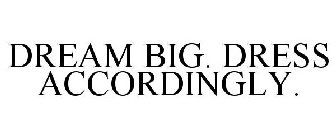 DREAM BIG. DRESS ACCORDINGLY.