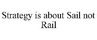 STRATEGY IS ABOUT SAIL NOT RAIL