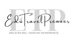 ETP EDUTRAVELPRENEUR EDUCATED-WELL TRAVELED-ENTREPRENEUR