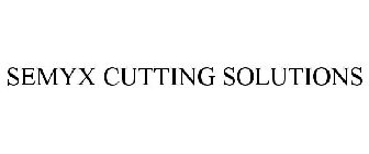 SEMYX CUTTING SOLUTIONS