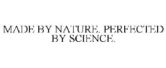 MADE BY NATURE. PERFECTED BY SCIENCE.