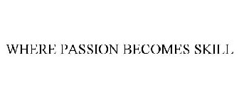 WHERE PASSION BECOMES SKILL