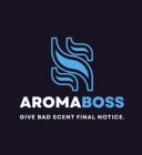 AROMA BOSS GIVE BAD SCENT FINAL NOTICE.