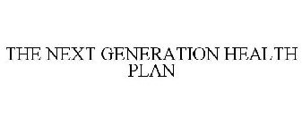 THE NEXT GENERATION HEALTH PLAN