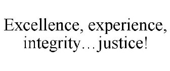 EXCELLENCE, EXPERIENCE, INTEGRITY...JUSTICE!