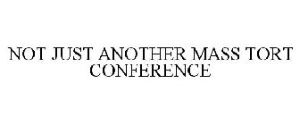 NOT JUST ANOTHER MASS TORT CONFERENCE