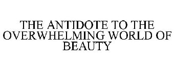 THE ANTIDOTE TO THE OVERWHELMING WORLD OF BEAUTY