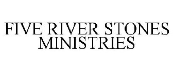 FIVE RIVER STONES MINISTRIES