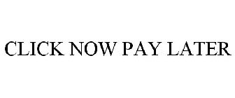 CLICK NOW PAY LATER