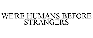 WE'RE HUMANS BEFORE STRANGERS