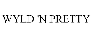 WYLD 'N PRETTY