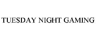 TUESDAY NIGHT GAMING