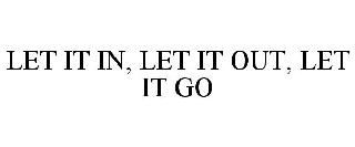 LET IT IN, LET IT OUT, LET IT GO