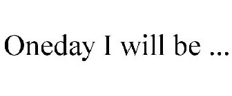 ONEDAY I WILL BE ...