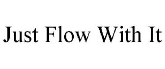 JUST FLOW WITH IT