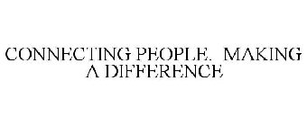 CONNECTING PEOPLE. MAKING A DIFFERENCE