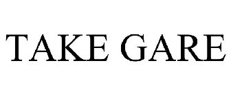 TAKE GARE