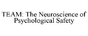 TEAM: THE NEUROSCIENCE OF PSYCHOLOGICAL SAFETY