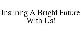 INSURING A BRIGHT FUTURE WITH US!