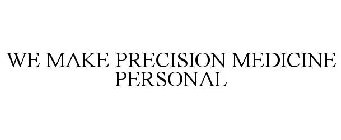 WE MAKE PRECISION MEDICINE PERSONAL