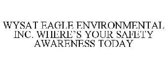 WYSAT EAGLE ENVIRONMENTAL INC. WHERE'S YOUR SAFETY AWARENESS TODAY