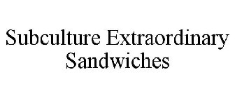 SUBCULTURE EXTRAORDINARY SANDWICHES