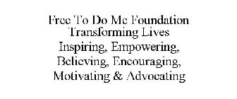 FREE TO DO ME FOUNDATION TRANSFORMING LIVES INSPIRING, EMPOWERING, BELIEVING, ENCOURAGING, MOTIVATING & ADVOCATING