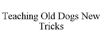 TEACHING OLD DOGS NEW TRICKS