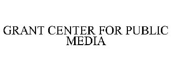 GRANT CENTER FOR PUBLIC MEDIA