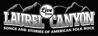 LIVE FROM LAUREL CANYON SONGS AND STORIES OF AMERICAN FOLK ROCK