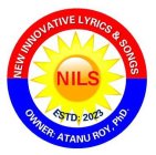 NEW INNOVATIVE LYRICS & SONGS NILS ESTD: 2023 OWNER: ATANU ROY, PHD.