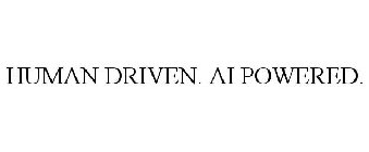 HUMAN DRIVEN. AI POWERED.