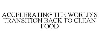 ACCELERATING THE WORLD'S TRANSITION BACK TO CLEAN FOOD