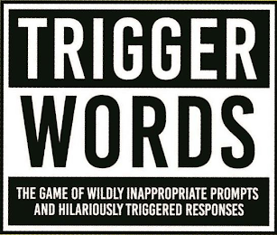 TRIGGER WORDS THE GAME OF WILDLY INAPPROPRIATE PROMPTS AND HILARIOUSLY TRIGGERED RESPONSESPRIATE PROMPTS AND HILARIOUSLY TRIGGERED RESPONSES