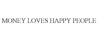 MONEY LOVES HAPPY PEOPLE