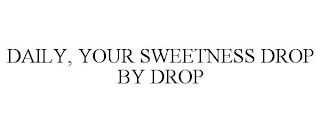 DAILY, YOUR SWEETNESS DROP BY DROP