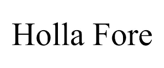 HOLLA FORE