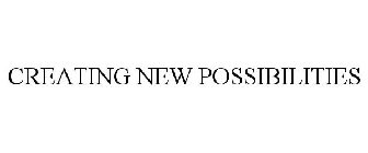 CREATING NEW POSSIBILITIES