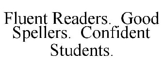 FLUENT READERS. GOOD SPELLERS. CONFIDENT STUDENTS.
