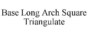 BASE LONG ARCH SQUARE TRIANGULATE