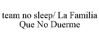 TEAM NO SLEEP/ LA FAMILIA QUE NO DUERME
