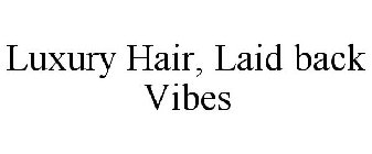 LUXURY HAIR, LAID BACK VIBES