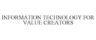 INFORMATION TECHNOLOGY FOR VALUE CREATORS