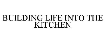 BUILDING LIFE INTO THE KITCHEN