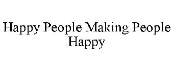 HAPPY PEOPLE MAKING PEOPLE HAPPY