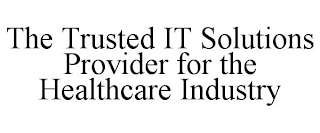 THE TRUSTED IT SOLUTIONS PROVIDER FOR THE HEALTHCARE INDUSTRY