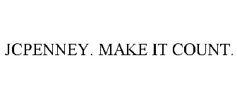 JCPENNEY. MAKE IT COUNT.