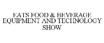 EATS FOOD & BEVERAGE EQUIPMENT AND TECHNOLOGY SHOW